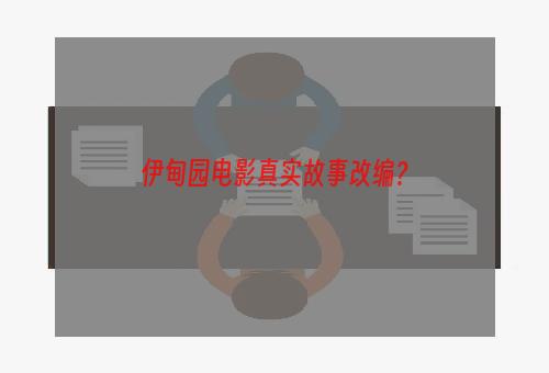 伊甸园电影真实故事改编？