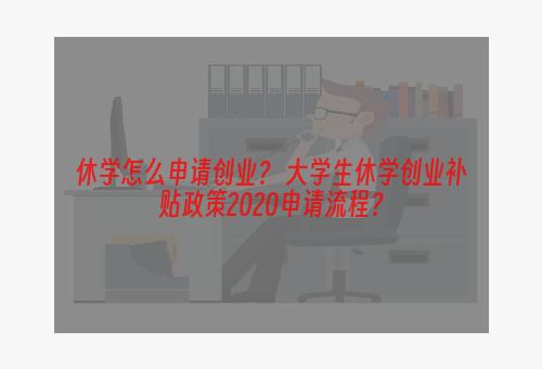 休学怎么申请创业？ 大学生休学创业补贴政策2020申请流程？