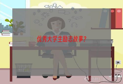 优秀大学生励志故事？