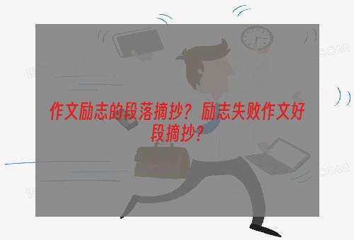 作文励志的段落摘抄？ 励志失败作文好段摘抄？