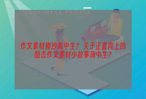 作文素材摘抄高中生？ 关于正直向上的励志作文素材小故事高中生？