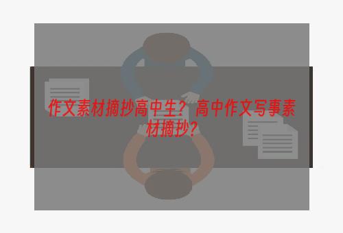 作文素材摘抄高中生？ 高中作文写事素材摘抄？