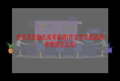 作文范文励志高考寄语(作文范文励志高考寄语怎么写)