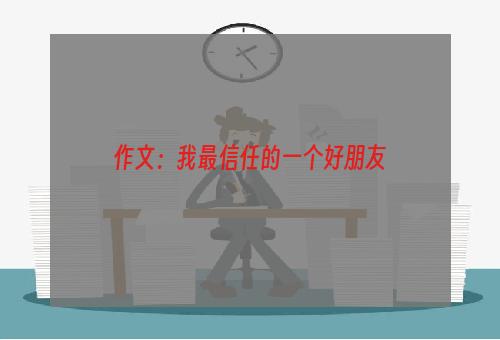作文：我最信任的一个好朋友
