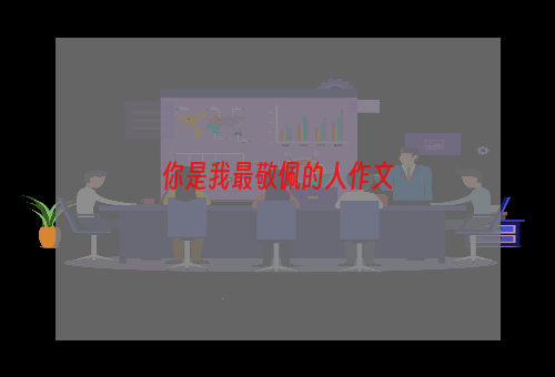 你是我最敬佩的人作文