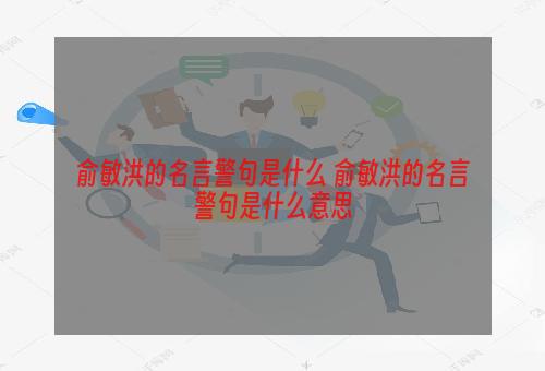 俞敏洪的名言警句是什么 俞敏洪的名言警句是什么意思