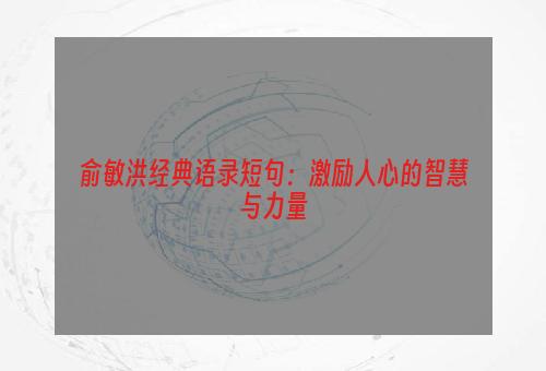 俞敏洪经典语录短句：激励人心的智慧与力量