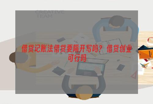 借贷记账法借贷要隔开写吗？ 借贷创业可行吗