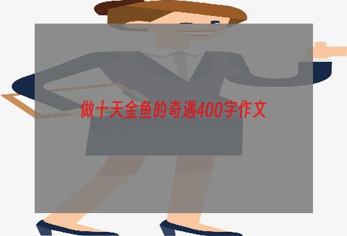 做十天金鱼的奇遇400字作文