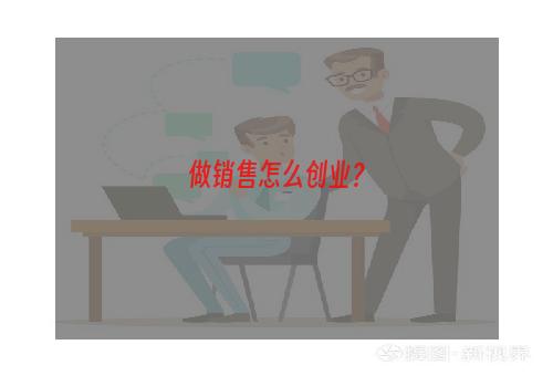 做销售怎么创业？