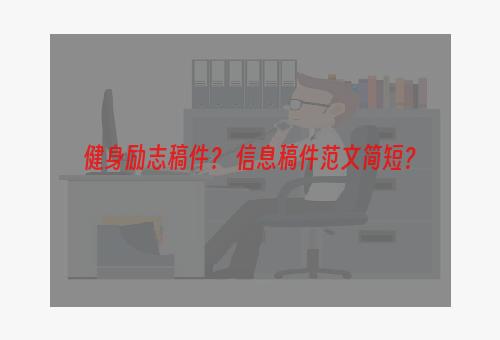 健身励志稿件？ 信息稿件范文简短？