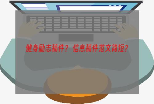 健身励志稿件？ 信息稿件范文简短？