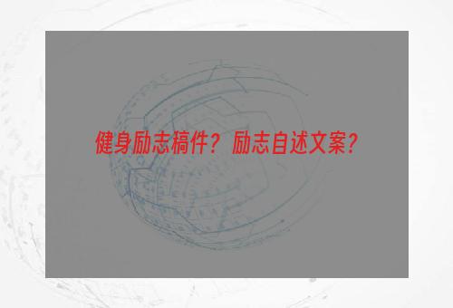 健身励志稿件？ 励志自述文案？