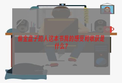 偷金盘子的人这本书我的感受和收获是什么？