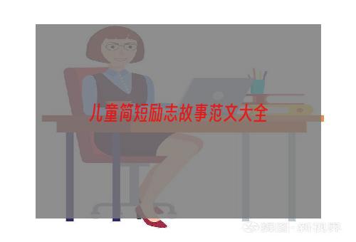 儿童简短励志故事范文大全