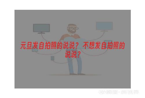 元旦发自拍照的说说？ 不想发自拍照的说说？