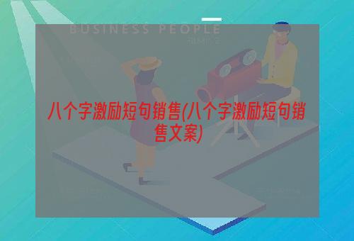 八个字激励短句销售(八个字激励短句销售文案)