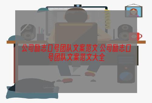 公司励志口号团队文案范文 公司励志口号团队文案范文大全