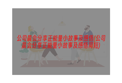 公司晨会分享正能量小故事及感悟(公司晨会分享正能量小故事及感悟简短)