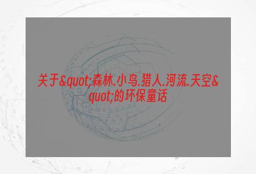 关于"森林.小鸟.猎人.河流.天空"的环保童话