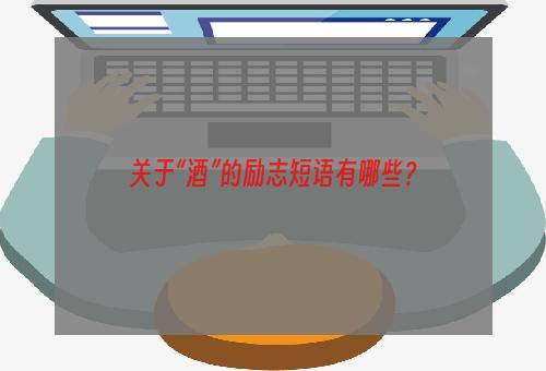 关于“酒”的励志短语有哪些？