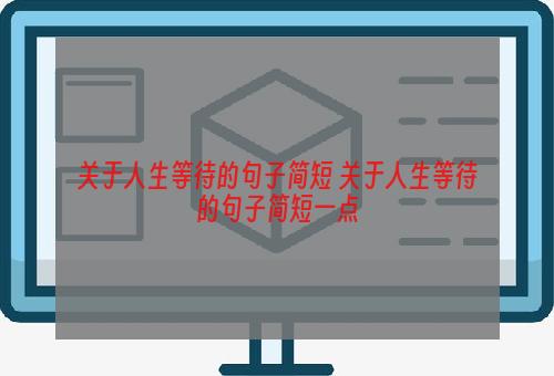 关于人生等待的句子简短 关于人生等待的句子简短一点