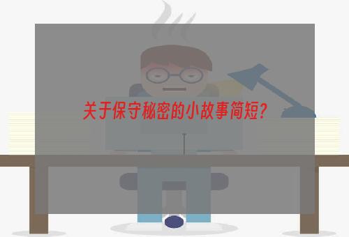 关于保守秘密的小故事简短？