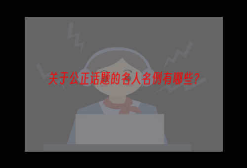 关于公正话题的名人名例有哪些？