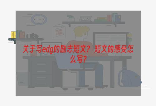 关于写edg的励志短文？ 短文的感受怎么写？