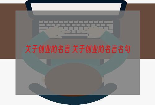 关于创业的名言 关于创业的名言名句