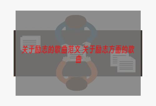 关于励志的歌曲范文 关于励志方面的歌曲