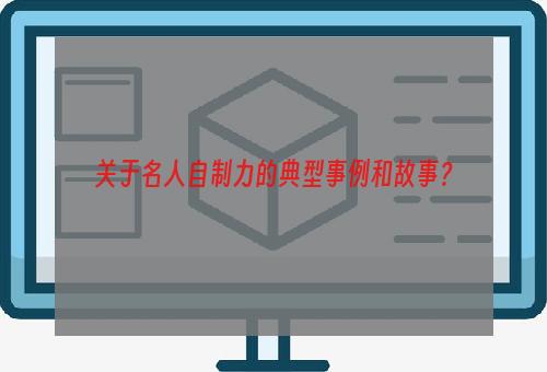 关于名人自制力的典型事例和故事？