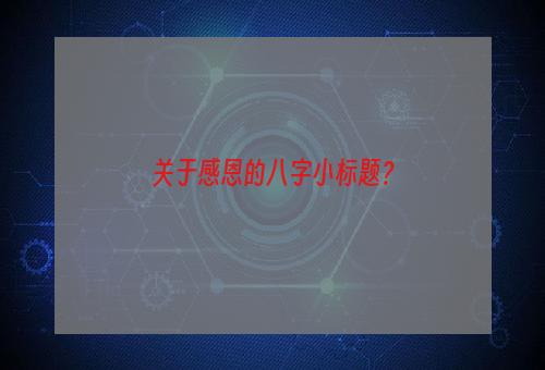 关于感恩的八字小标题？