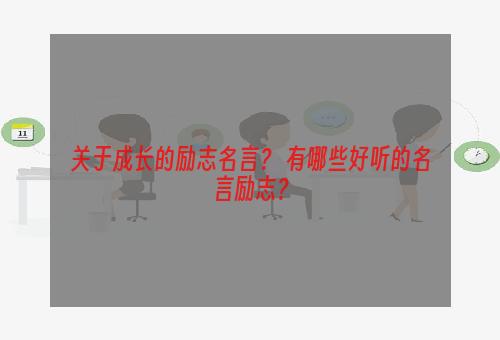 关于成长的励志名言？ 有哪些好听的名言励志？