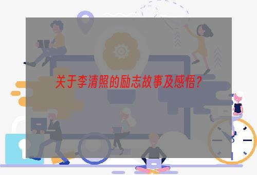 关于李清照的励志故事及感悟？