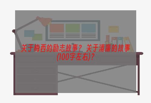关于梅西的励志故事？ 关于清廉的故事(100字左右)？