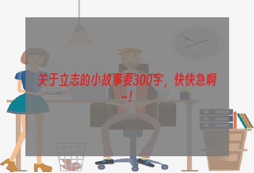关于立志的小故事要300字，快快急啊~！