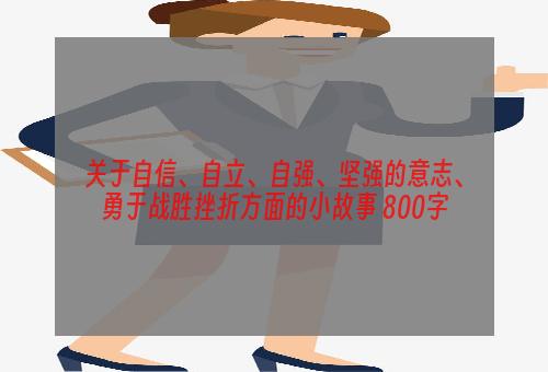 关于自信、自立、自强、坚强的意志、勇于战胜挫折方面的小故事 800字