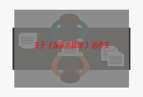 关于 《深深的脚印 》 的作文