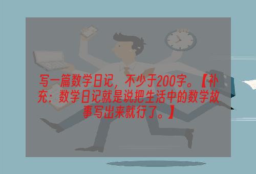 写一篇数学日记，不少于200字。【补充：数学日记就是说把生活中的数学故事写出来就行了。】