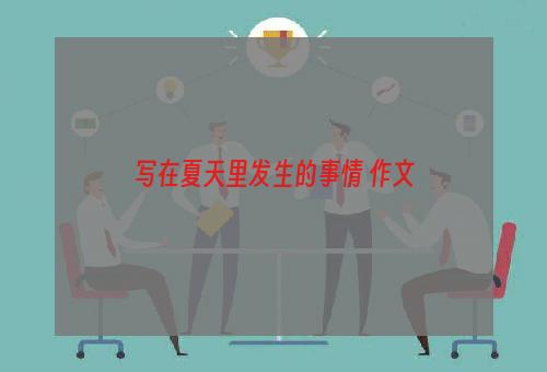 写在夏天里发生的事情 作文