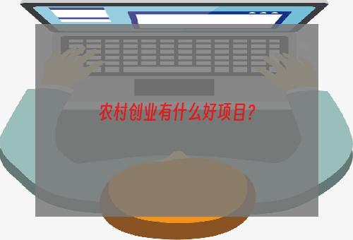 农村创业有什么好项目？