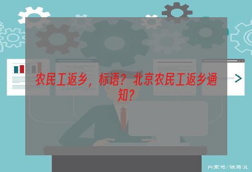 农民工返乡，标语？ 北京农民工返乡通知？