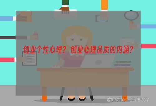 创业个性心理？ 创业心理品质的内涵？