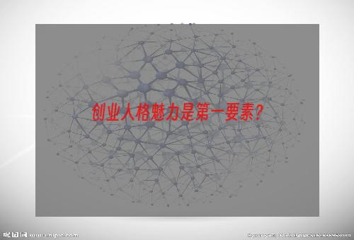 创业人格魅力是第一要素？