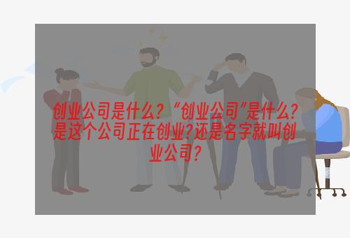 创业公司是什么？ “创业公司”是什么?是这个公司正在创业?还是名字就叫创业公司？