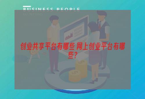 创业共享平台有哪些 网上创业平台有哪些？