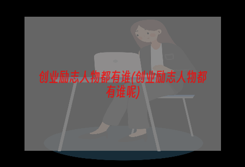 创业励志人物都有谁(创业励志人物都有谁呢)