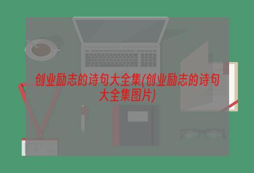 创业励志的诗句大全集(创业励志的诗句大全集图片)