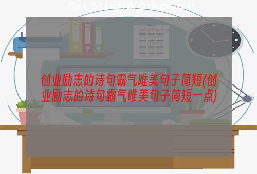 创业励志的诗句霸气唯美句子简短(创业励志的诗句霸气唯美句子简短一点)